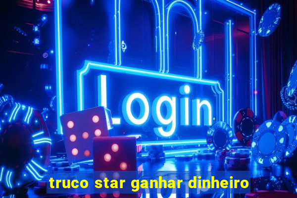 truco star ganhar dinheiro